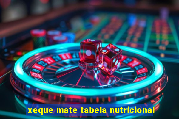 xeque mate tabela nutricional